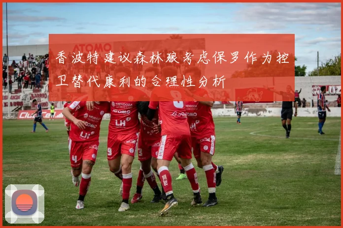 香波特建议森林狼考虑保罗作为控卫替代康利的合理性分析