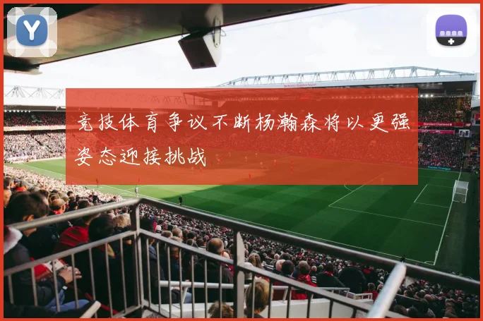 竞技体育争议不断杨瀚森将以更强姿态迎接挑战