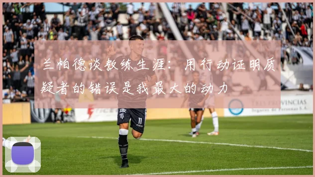 兰帕德谈教练生涯：用行动证明质疑者的错误是我最大的动力